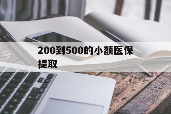 沈阳200到500的小额医保提取(200到500的小额医保提取微信)