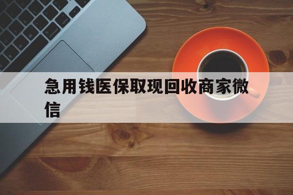 沈阳急用钱医保取现回收商家微信(石家庄急用钱套医保卡联系方式渠道)