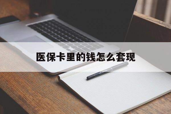 沈阳医保卡里的钱怎么套现(医保卡里的钱怎么套现到银行卡)