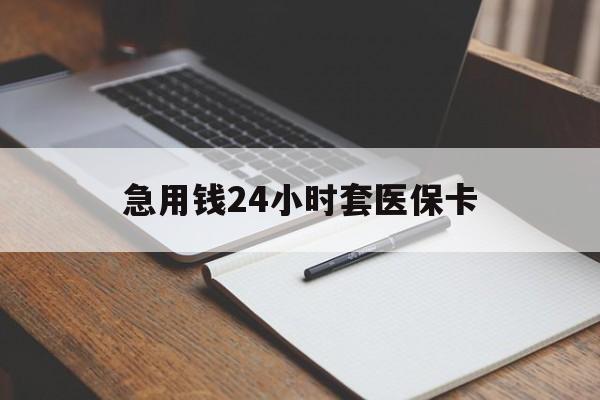 沈阳急用钱24小时套医保卡(医保卡看病怎么报销)