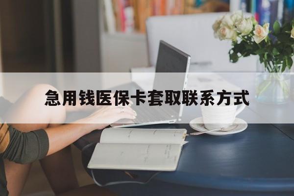 沈阳急用钱医保卡套取联系方式(24小时在线套医保联系方式)