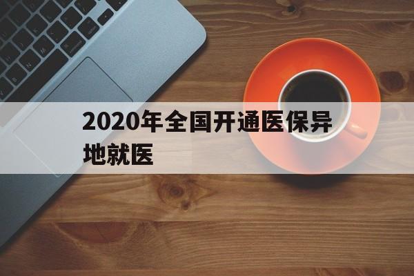 沈阳2020年全国开通医保异地就医(2020年全国开通医保异地就医医院)