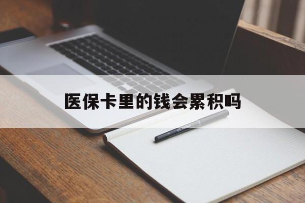 沈阳医保卡里的钱会累积吗(医保卡账户的钱会累积么)